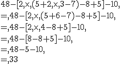 48-[2,\times  ,(5+2,\times  ,3-7)-8+5]-10,\\=,48-[2,\times  ,(5+6-7)-8+5]-10,\\=,48-[2,\times  ,4-8+5]-10,\\=,48-[8-8+5]-10,\\=,48-5-10,\\=,33